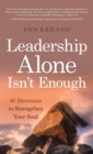 Leadership Alone Isn't Enough : 40 Devotions to Strengthen Your Soul - Book