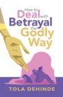 How to Deal with Betrayal the Godly Way - eBook