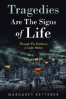 Tragedies Are the Signs of Life : Through the Darkness a Light Shines - Book