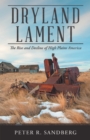 Dryland Lament : The Rise and Decline of High Plains America - eBook