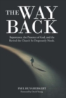 The Way Back : Repentance, the Presence of God, and the Revival the Church so Desperately Needs. - Book