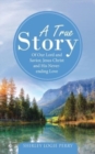 A True Story : Of Our Lord and Savior, Jesus Christ and His Never-Ending Love - Book