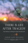 There Is Life After Tragedy : God's Pathway to Healing for Deeply Wounded Souls - eBook