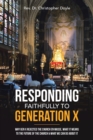 Responding Faithfully to Generation X : Why Gen X Rejected the Church En Masse, What It Means to the Future of the Church & What We Can Do About It - Book