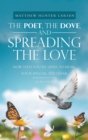 The Poet, the Dove, and Spreading the Love : Now That You'Re Here, to Hear, Your Special, It's Clear - Book