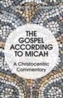 The Gospel According to Micah : A Christocentric Commentary - eBook
