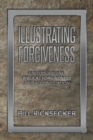 Illustrating Forgiveness : Understanding Biblical Forgiveness and Reconciliation - eBook