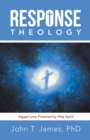 Response Theology : Agape Love Powered by Holy Spirit - eBook