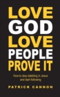 Love God Love People Prove It : How to Stop Dabbling in Jesus and Start Following - Book