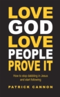 Love God Love People Prove It : How to Stop Dabbling in Jesus and Start Following - eBook