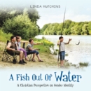 A Fish out of Water : A Christian Perspective on Gender Identity - eBook