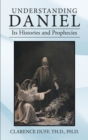 Understanding Daniel Its Histories and Prophecies - Book