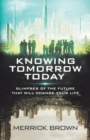 Knowing Tomorrow Today : Glimpses of the Future That Will Change Your Life - Book