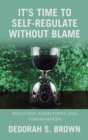 It's Time to Self-Regulate Without Blame : Releasing Addictions and Strongholds - Book