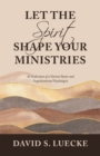 Let the Spirit Shape Your Ministries : 40 Reflections of a Veteran Pastor and Organizational Psychologist - eBook