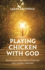 Playing Chicken with God : For Everyone Who Married Someone with a Hidden Addiction - eBook