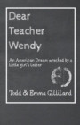 Dear Teacher Wendy : An American Dream Wrecked by a Little Girl's Letter - Book