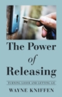 The Power of Releasing : Turning Loose and Letting Go - eBook