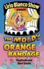 The Moldy Orange Bandage : Playbooks and Short Stories - Book