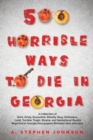 500 Horrible Ways to Die in Georgia : A Collection of Grim, Grisly, Gruesome, Ghastly, Gory, Grotesque, Lurid, Terrible, Tragic, Bizarre, and Sensational Deaths Reported in Georgia Newspapers Between - Book
