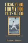I Drink My Moo I Do My Poo That's All I Do : One Humans Journey Through Life - Book