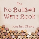 The No Bull$#!T Wine Book - Book