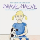 Brave Maeve : A Story to Help Young Children and Grown-Ups Navigate Covid-19 - Book