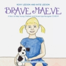 Brave Maeve : A Story to Help Young Children and Grown-Ups Navigate Covid-19 - eBook
