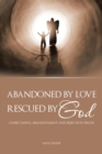 Abandoned by Love : Rescued by God Overcoming Abandonment and Rejection Issues - Book