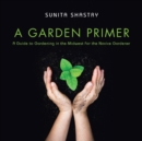 A Garden Primer a Guide to Gardening in the Midwest for the Novice Gardener - Book