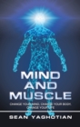 Mind and Muscle : Change Your Mind, Change Your Body, Change Your Life - Book