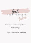 Girl, You Have What It Takes! : 90 Day Purpose and Passion Project Planner - Book
