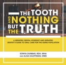 The Tooth and Nothing but the Truth : A Geriatric Dental Hygienist and Geriatric Dentist's Guide to Oral Care for the Aging Population - Book