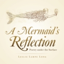 A Mermaid's Reflection : Poetry Under the Surface - eBook