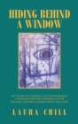 Hiding Behind a Window : My Story of Stepping out from Behind a Window, Moving Forward After Trauma, and Reclaiming What Was Lost - Book