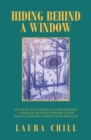 Hiding Behind a Window : My Story of Stepping out from Behind a Window, Moving Forward After Trauma, and Reclaiming What Was Lost - eBook