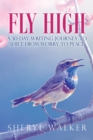 Fly High : A 30-Day Writing Journey to Shift from Worry to Peace - Book