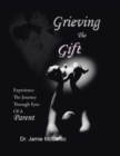 Grieving the Gift : Experience the Journey Through Eyes of a Parent - eBook