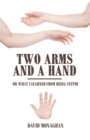 Two Arms and a Hand : Or What I Learned from Being Stupid - eBook