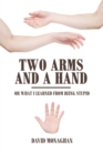 Two Arms and a Hand : Or What I Learned from Being Stupid - Book