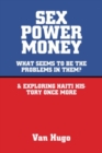 Sex Power Money : What Seems to Be the Problems in Them? & Exploring Haiti History Once More - Book