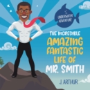 The Incredible, Amazing, Fantastic Life of Mr. Smith - eBook