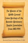 The Minutes of the Middle Ground Union Meetings of the Roanoke Missionary Baptist Association from 1883-1904 - Book