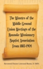 The Minutes of the Middle Ground Union Meetings of the Roanoke Missionary Baptist Association from 1883-1904 - Book