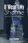 It Wasn't My Shame : A Story of Survival and Healing - Book