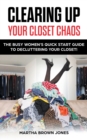 Clearing up Your Closet Chaos : The Busy Women's Quick Start Guide to Decluttering Your Closet! - Book