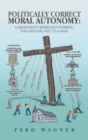 Politically Correct Moral Autonomy : Christianity Besieged! Stirring the Melting Pot to a Boil - Book