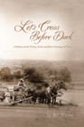 Let's Cross Before Dark : A History of the Ferries, Fords and River Crossings of Texas - eBook