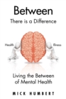 Between : There Is a Difference      Living the Between of Mental Health - eBook