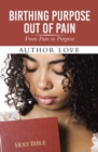 Birthing Purpose Out of Pain : From Pain to Purpose - eBook